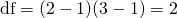 \mbox{df} =(2-1)(3-1)=2