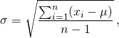 \[\sigma = \sqrt{\frac{\sum^{n}_{i=1} (x_{i}-\mu) }{n-1}}\,, \]