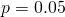 p=0.05