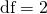 \mbox{df}=2