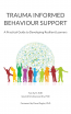 Trauma Informed Behaviour Support: A Practical Guide To Developing ...