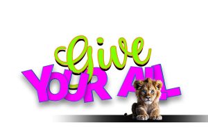 A decorative image that reads 'give your all' with a lion cub in the foreground.